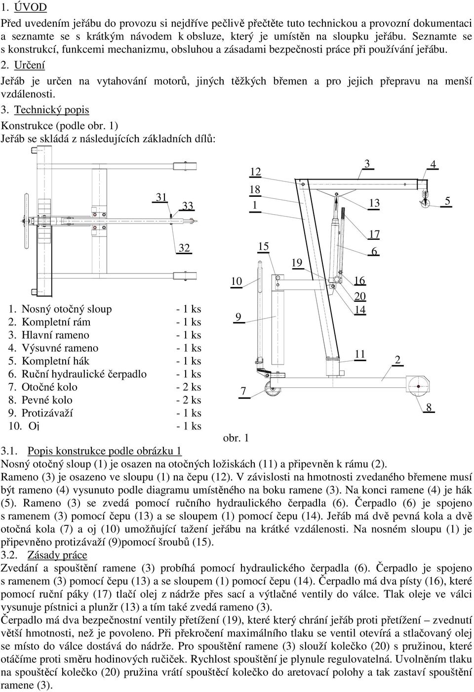 Určení Jeřáb je určen na vytahování motorů, jiných těžkých břemen a pro jejich přepravu na menší vzdálenosti. 3. Technický popis Konstrukce (podle obr.