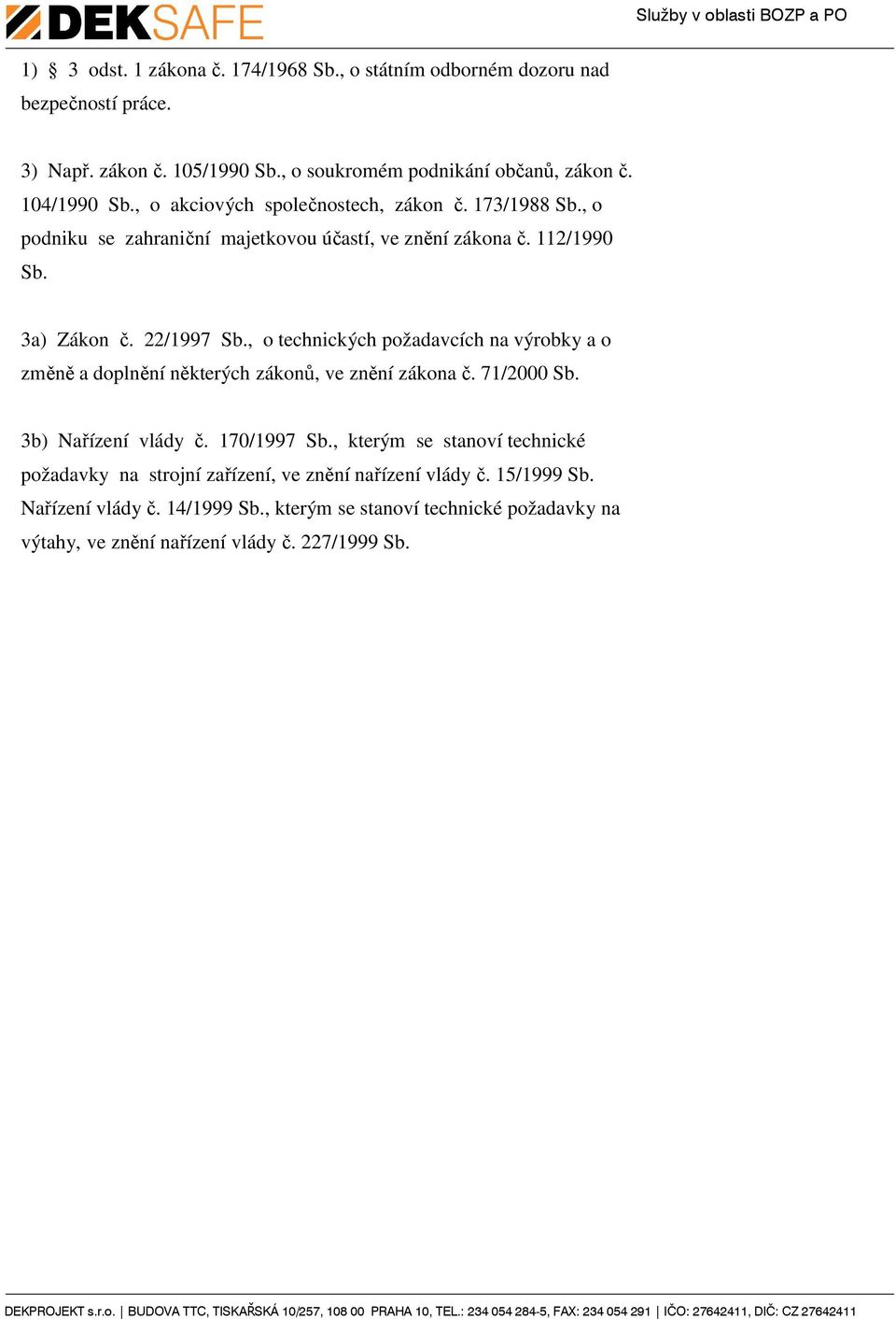 , o technických požadavcích na výrobky a o změně a doplnění některých zákonů, ve znění zákona č. 71/2000 Sb. 3b) Nařízení vlády č. 170/1997 Sb.