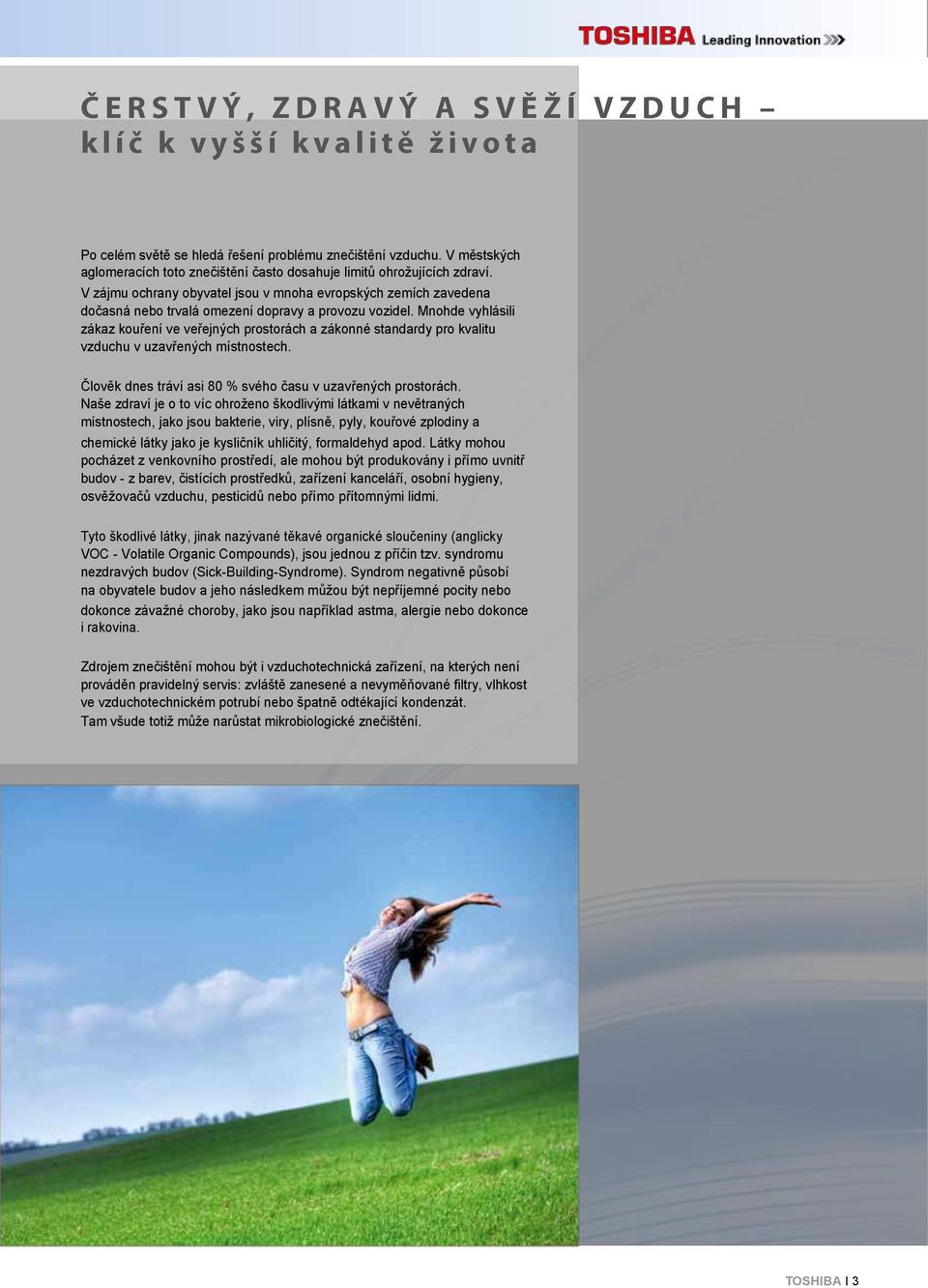 Mnohde vyhlásili zákaz kouření ve veřejných prostorách a zákonné standardy pro kvalitu vzduchu v uzavřených místnostech. Člověk dnes tráví asi % svého času v uzavřených prostorách.