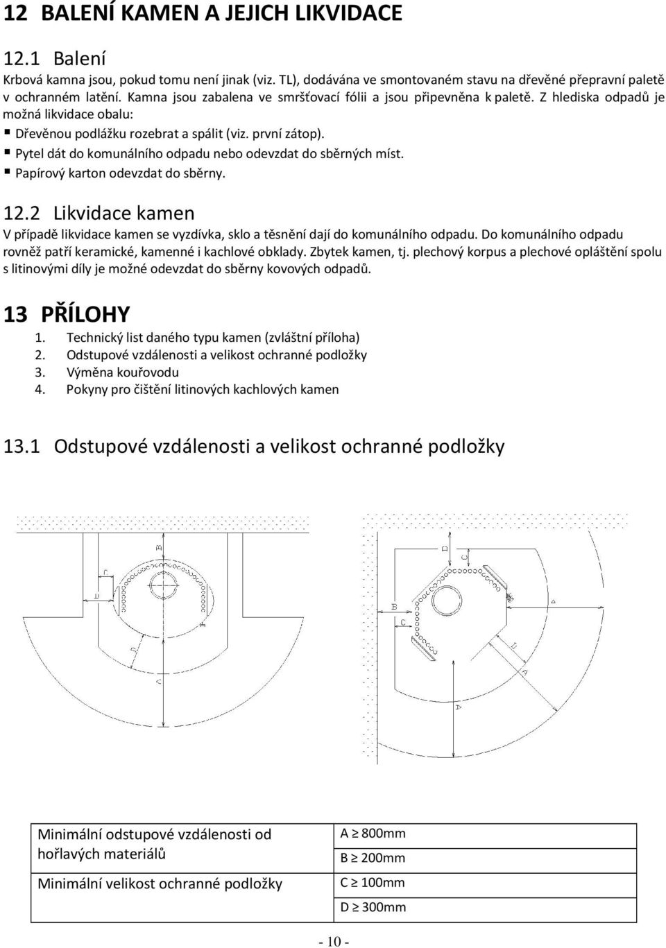 Pytel dát do komunálního odpadu nebo odevzdat do sběrných míst. Papírový karton odevzdat do sběrny. 12.