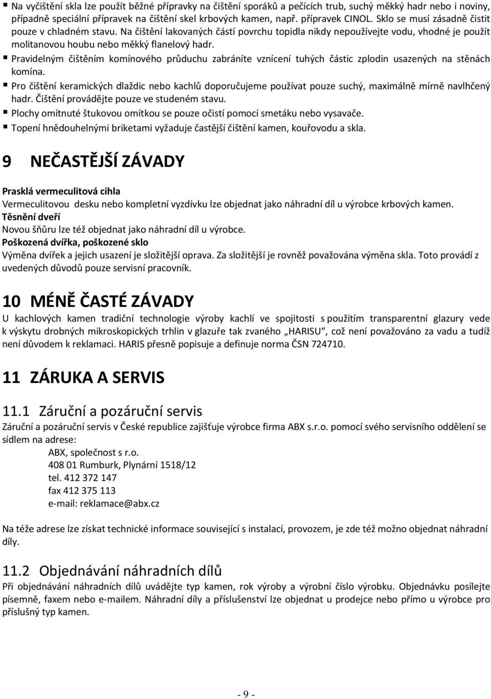Pravidelným čištěním komínového průduchu zabráníte vznícení tuhých částic zplodin usazených na stěnách komína.