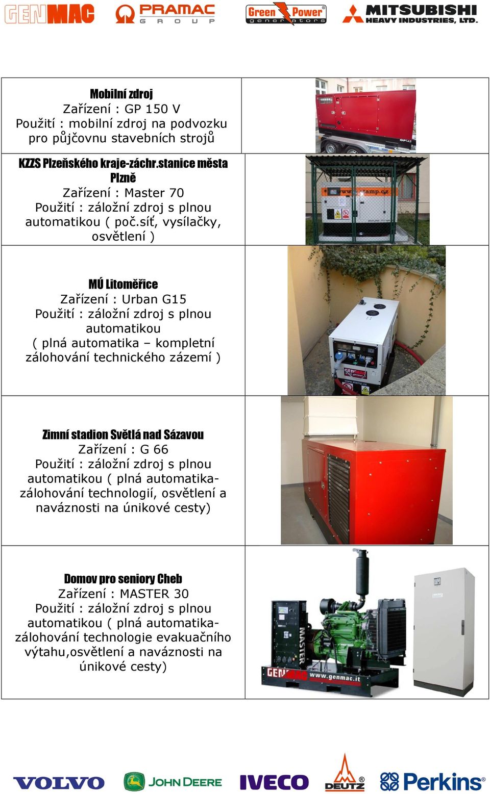 síť, vysílačky, osvětlení ) MÚ Litoměřice Zařízení : Urban G15 ( plná automatika kompletní zálohování technického zázemí ) Zimní stadion Světlá
