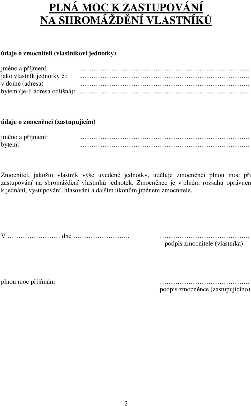 uvedené jednotky, uděluje zmocněnci plnou moc při zastupování na shromáždění vlastníků jednotek.
