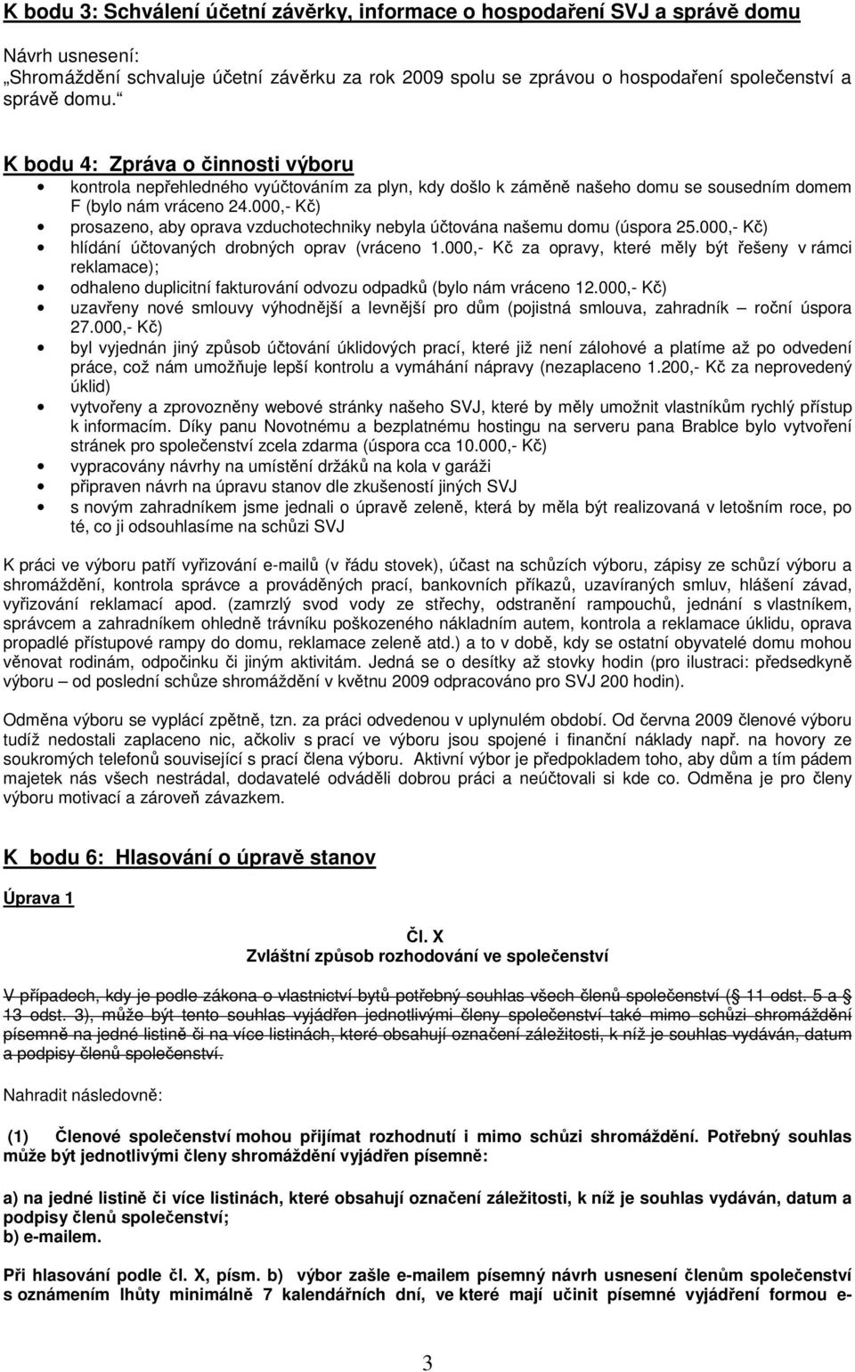 000,- Kč) prosazeno, aby oprava vzduchotechniky nebyla účtována našemu domu (úspora 25.000,- Kč) hlídání účtovaných drobných oprav (vráceno 1.
