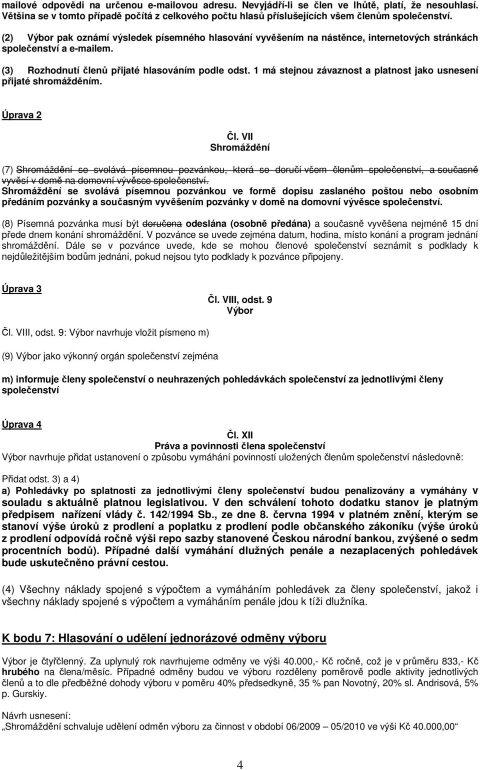 1 má stejnou závaznost a platnost jako usnesení přijaté shromážděním. Úprava 2 Čl.