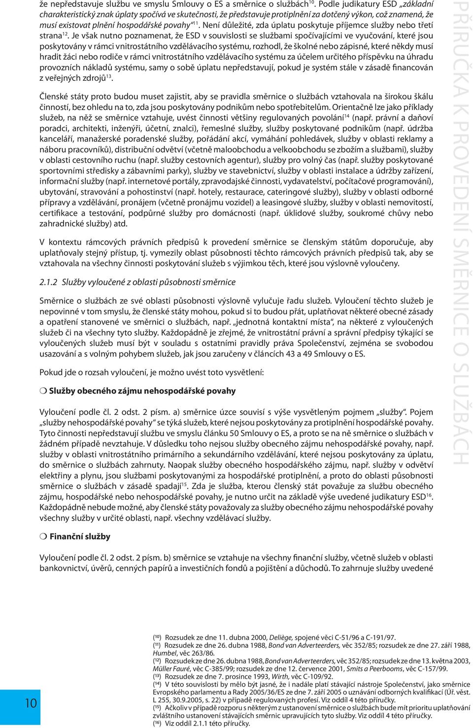 Není důležité, zda úplatu poskytuje příjemce služby nebo třetí strana 12.