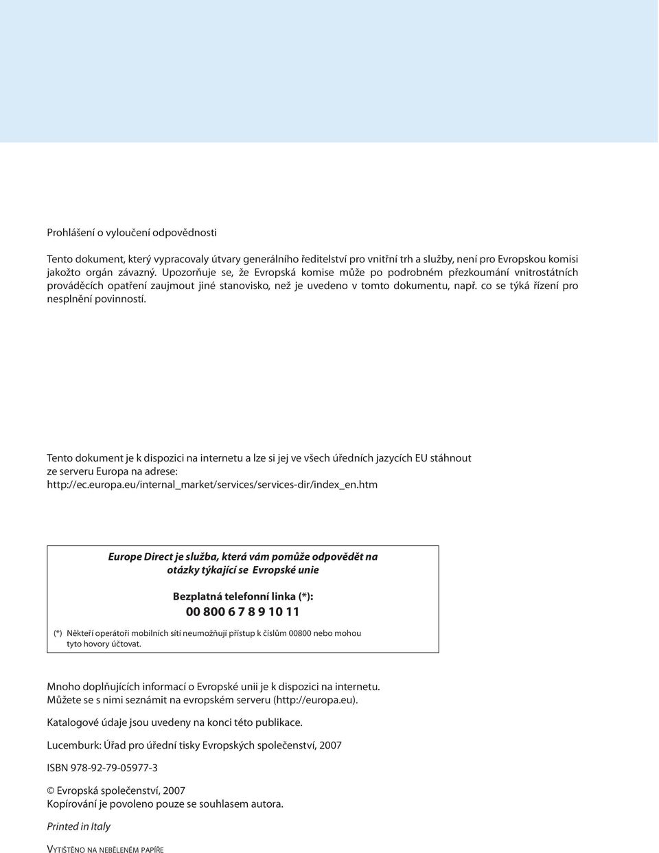 co se týká řízení pro nesplnění povinností. Tento dokument je k dispozici na internetu a lze si jej ve všech úředních jazycích EU stáhnout ze serveru Europa na adrese: http://ec.europa.