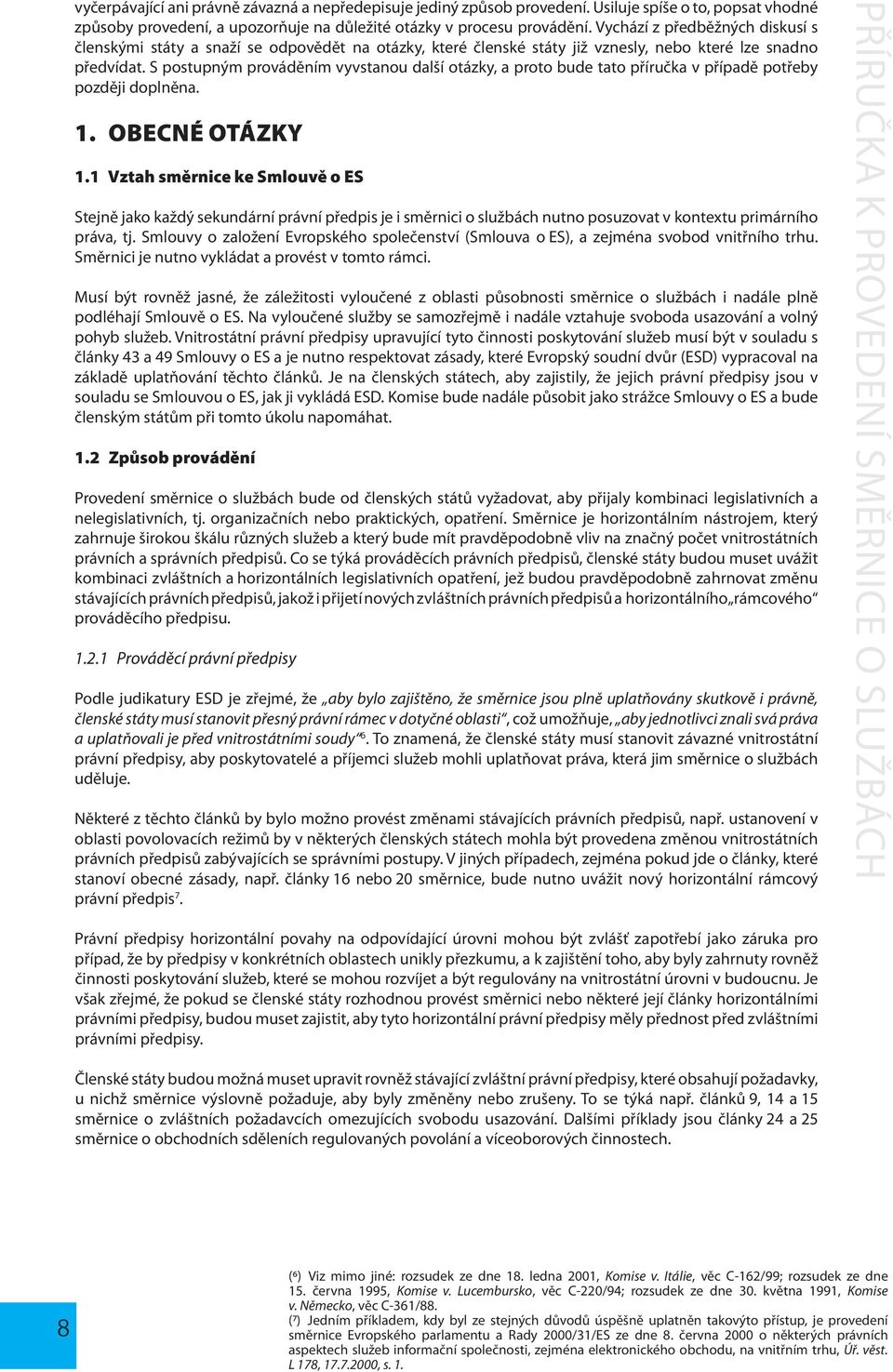 S postupným prováděním vyvstanou další otázky, a proto bude tato příručka v případě potřeby později doplněna. 1. Obecné otázky 1.