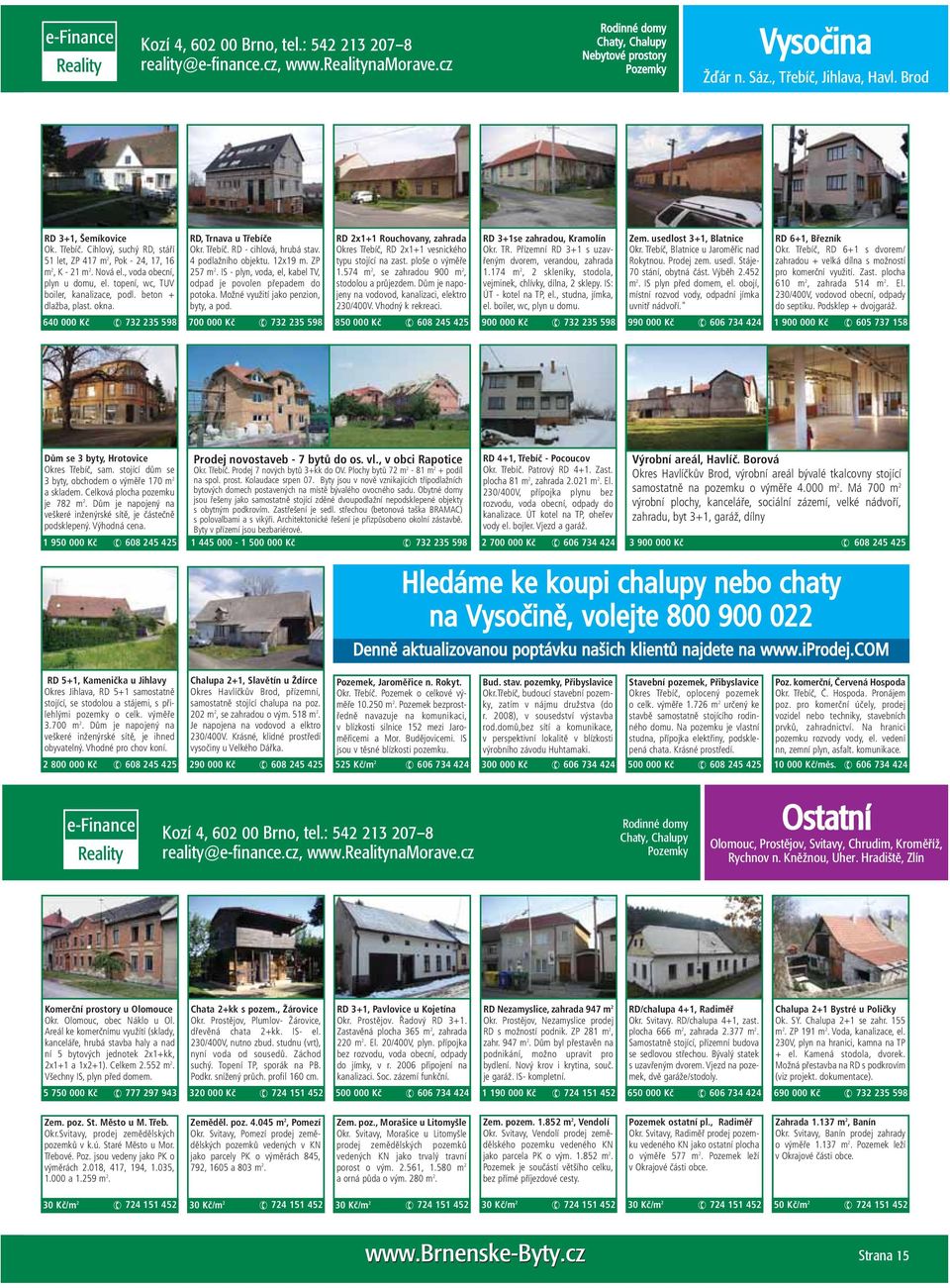 4 podlažního objektu. 12x19 m. ZP 257 m 2. IS - plyn, voda, el, kabel TV, odpad je povolen přepadem do potoka. Možné využití jako penzion, byty, a pod.