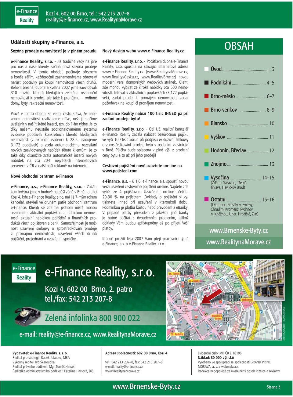 Během března, dubna a května 2007 jsme zaevidovali 310 nových klientů hledajících zejména rezidenční nemovitosti k prodeji, ale také k pronájmu - rodinné domy, byty, rekreační nemovitosti.