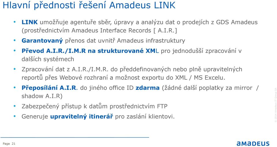 R na strukturované XML pro jednodušší zpracování v dalších systémech Zpracování dat z A.I.R./I.M.R. do předdefinovaných nebo plně upravitelných reportů přes Webové rozhraní a moţnost exportu do XML / MS Excelu.