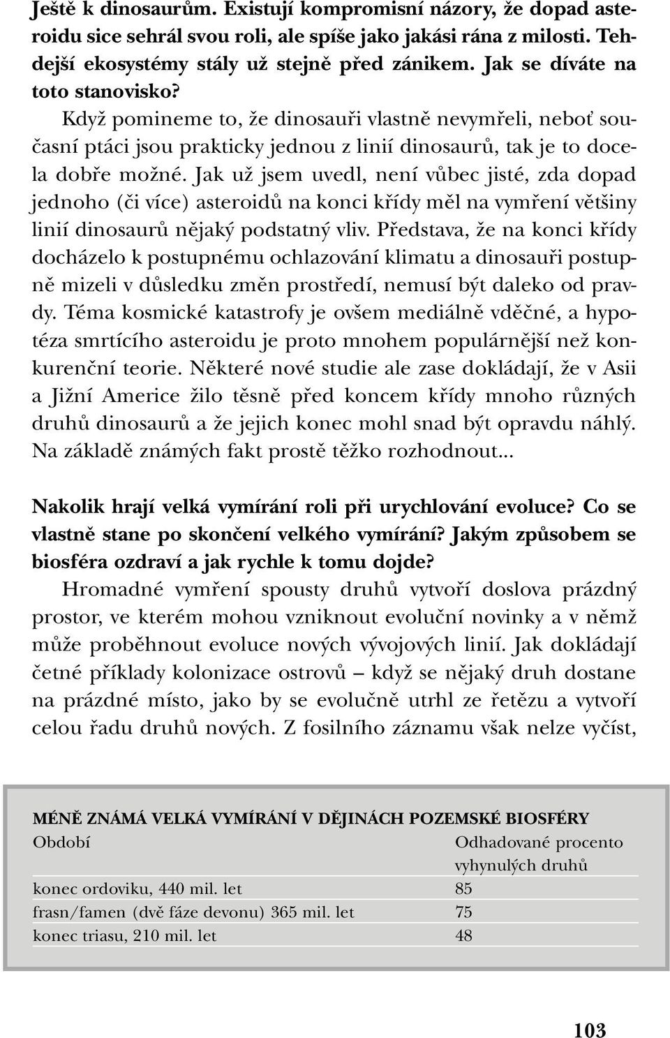 Jak uï jsem uvedl, není vûbec jisté, zda dopad jednoho (ãi více) asteroidû na konci kfiídy mûl na vymfiení vût iny linií dinosaurû nûjak podstatn vliv.