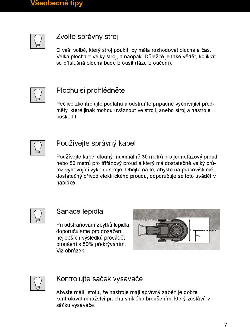 Plochu si prohlédněte Pečlivě zkontrolujte podlahu a odstraňte případné vyčnívající předměty, které jinak mohou uváznout ve stroji, anebo stroj a nástroje poškodit.