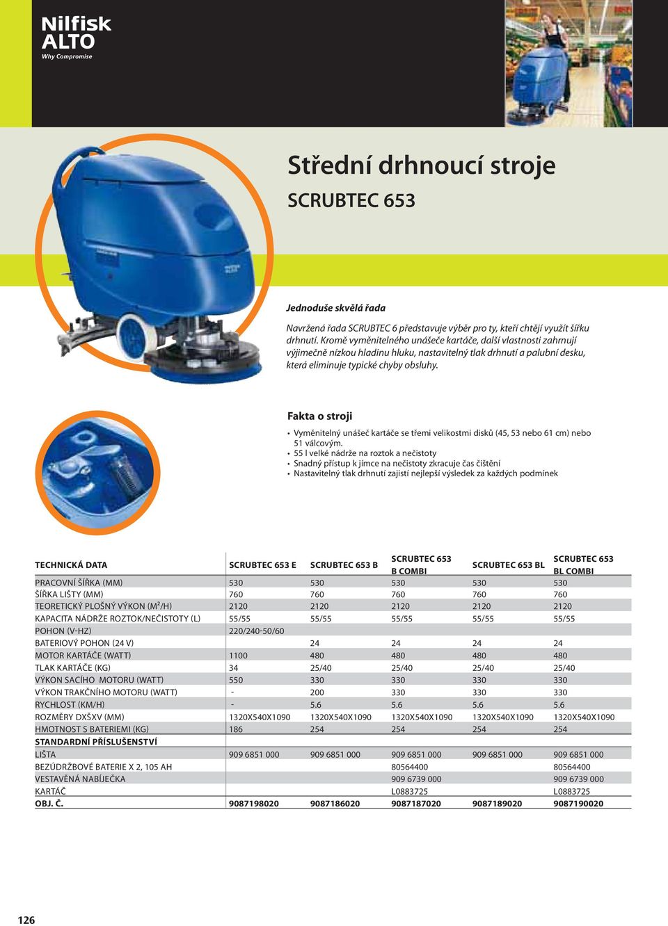 Vyměnitelný unášeč kartáče se třemi velikostmi disků (45, 53 nebo 61 cm) nebo 51 válcovým.