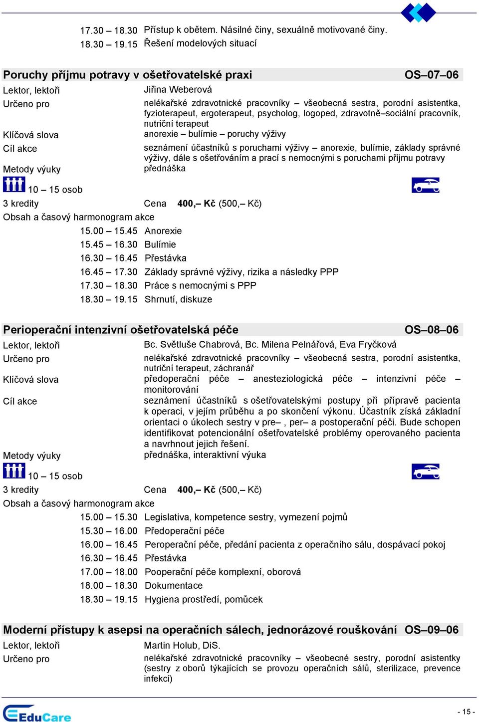 bulímie, základy správné výživy, dále s ošetřováním a prací s nemocnými s poruchami příjmu potravy přednáška 10 15 osob 15.00 15.45 Anorexie 15.45 16.30 Bulímie 16.45 17.