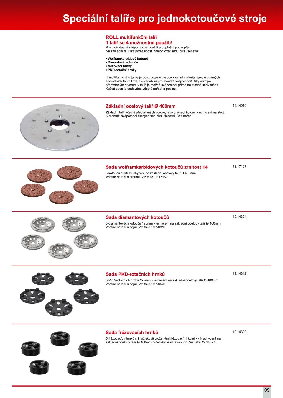 materiál, jako u známých speciálních talířů Roll, ale variabilní pro montáž svépomocí! Díky různým předvrtaným otvorům v talíři je možné svépomocí přímo na stavbě sady měnit.