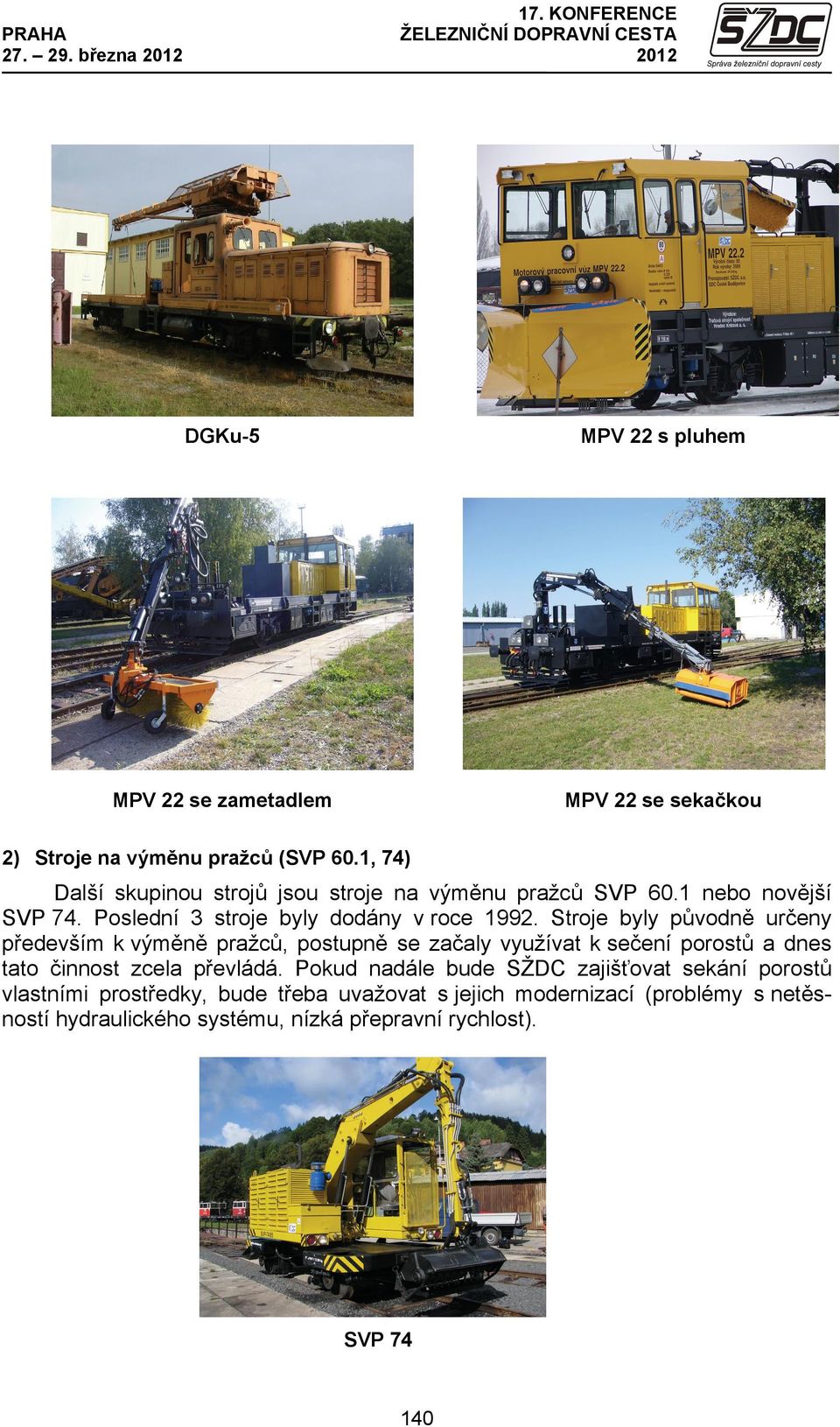 Stroje byly původně určeny především k výměně pražců, postupně se začaly využívat k sečení porostů a dnes tato činnost zcela převládá.
