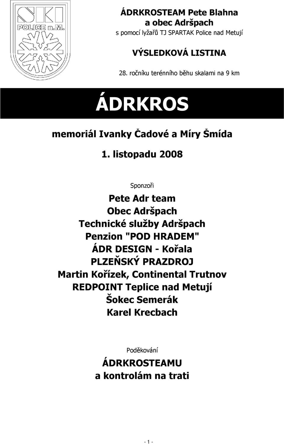 listopadu 2008 Sponzoři Pete Adr team Obec Adršpach Technické služby Adršpach Penzion "POD HRADEM" ÁDR DESIGN - Kořala