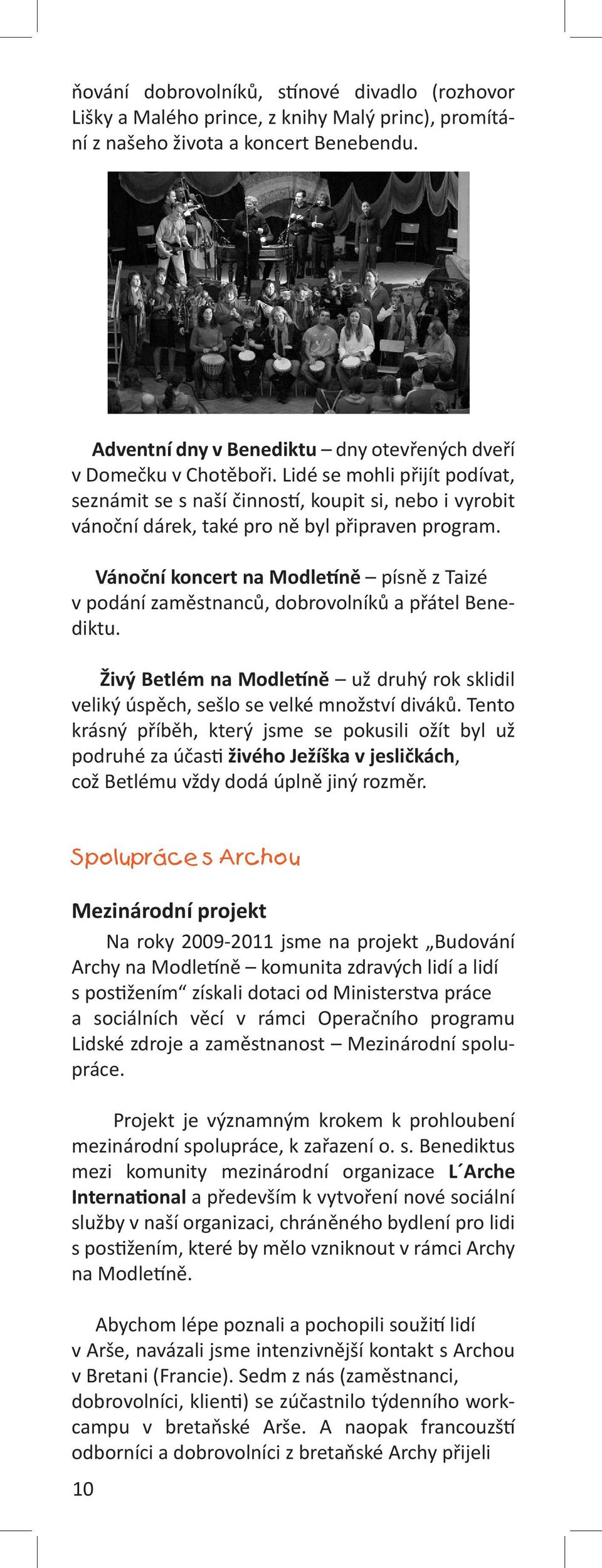 Lidé se mohli přijít podívat, seznámit se s naší činností, koupit si, nebo i vyrobit vánoční dárek, také pro ně byl připraven program.