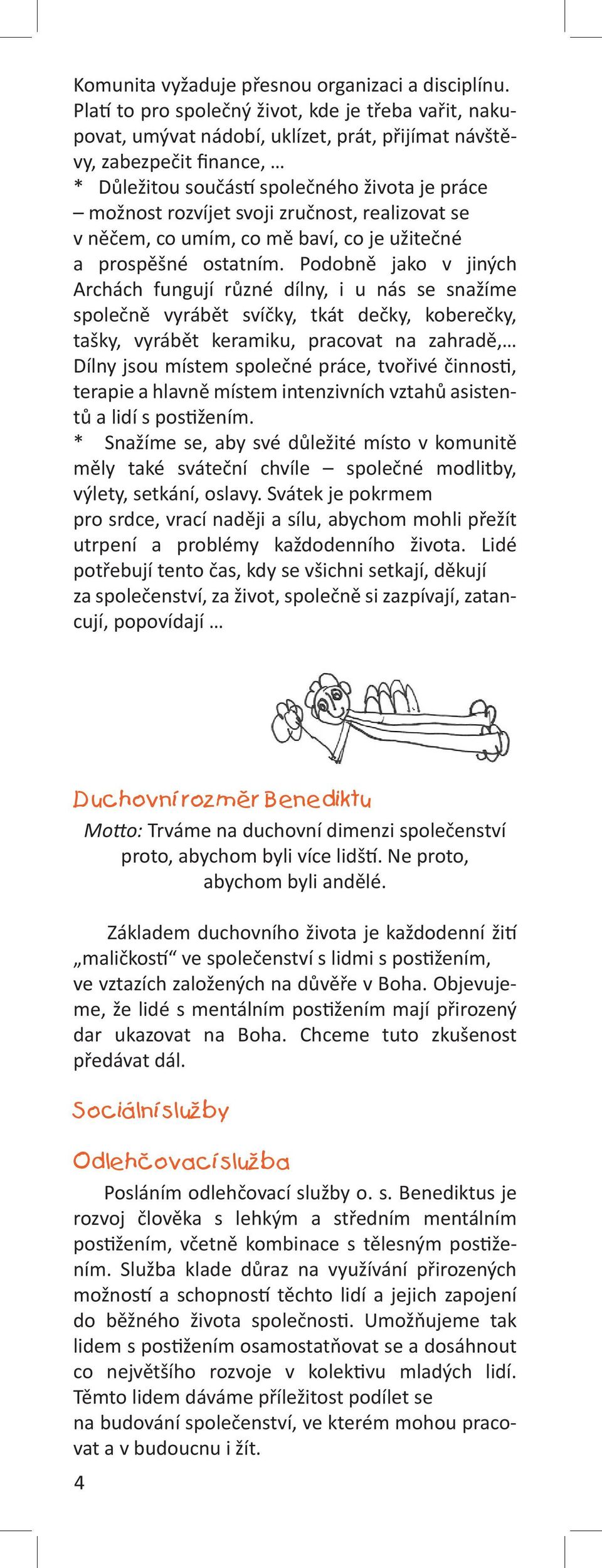 zručnost, realizovat se v něčem, co umím, co mě baví, co je užitečné a prospěšné ostatním.
