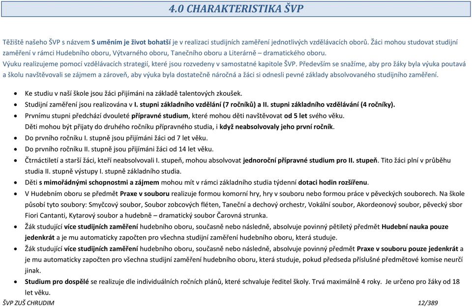 Výuku realizujeme pomocí vzdělávacích strategií, které jsou rozvedeny v samostatné kapitole ŠVP.