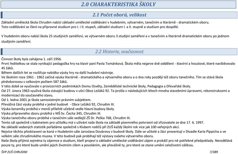 V hudebním oboru nabízí škola 25 studijních zaměření, ve výtvarném oboru 3 studijní zaměření a v tanečním a literárně dramatickém oboru po jednom studijním zaměření. 2.2 Historie, současnost Činnost školy byla zahájena 1.