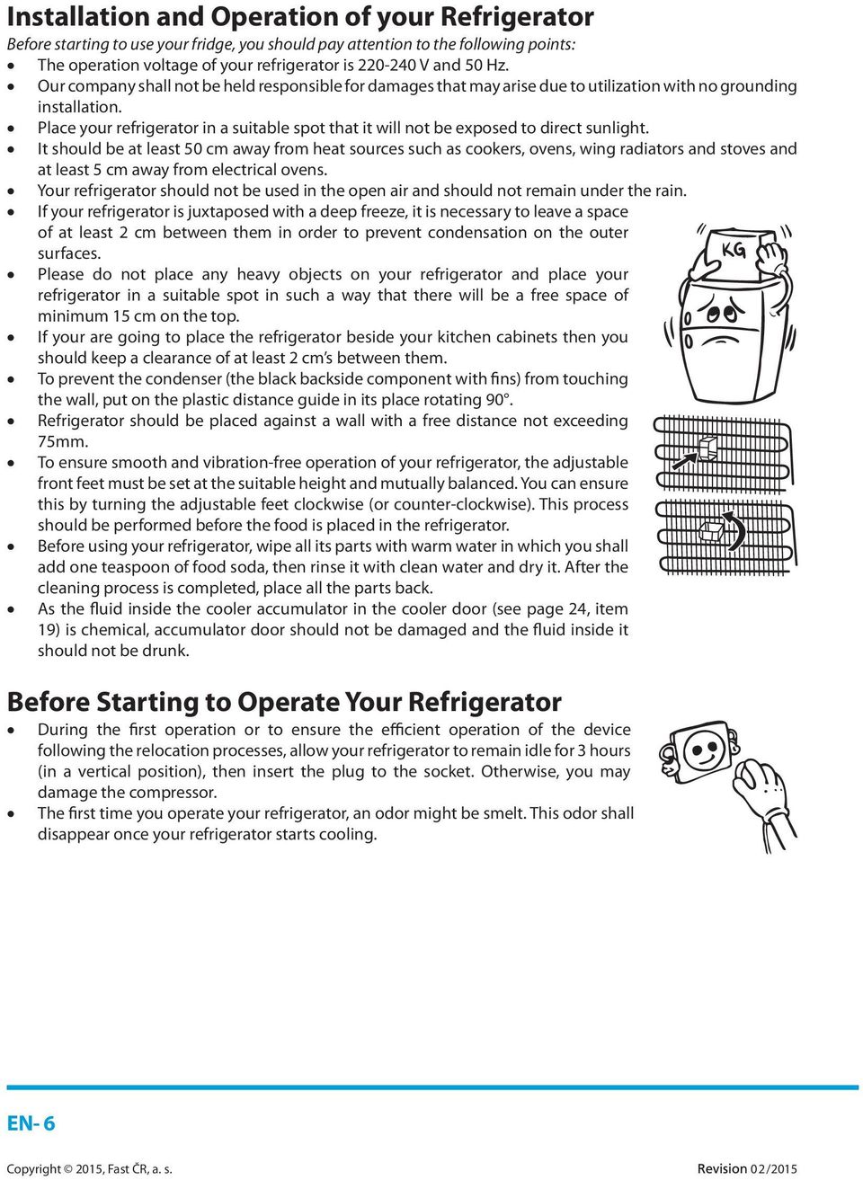 Place your refrigerator in a suitable spot that it will not be exposed to direct sunlight.