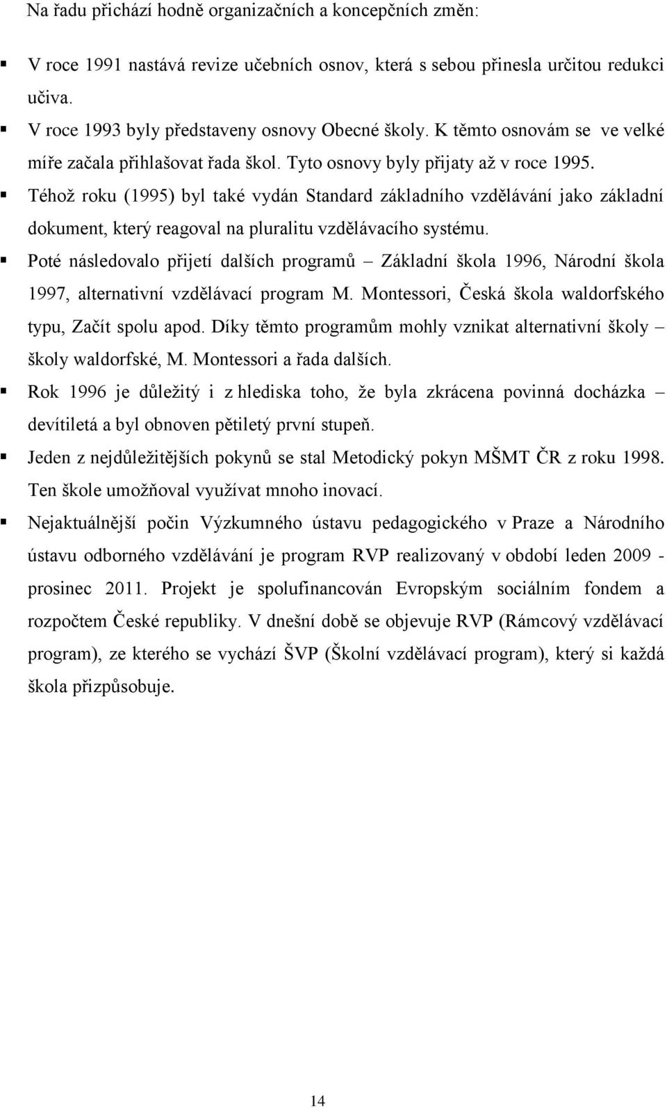 Téhoţ roku (1995) byl také vydán Standard základního vzdělávání jako základní dokument, který reagoval na pluralitu vzdělávacího systému.