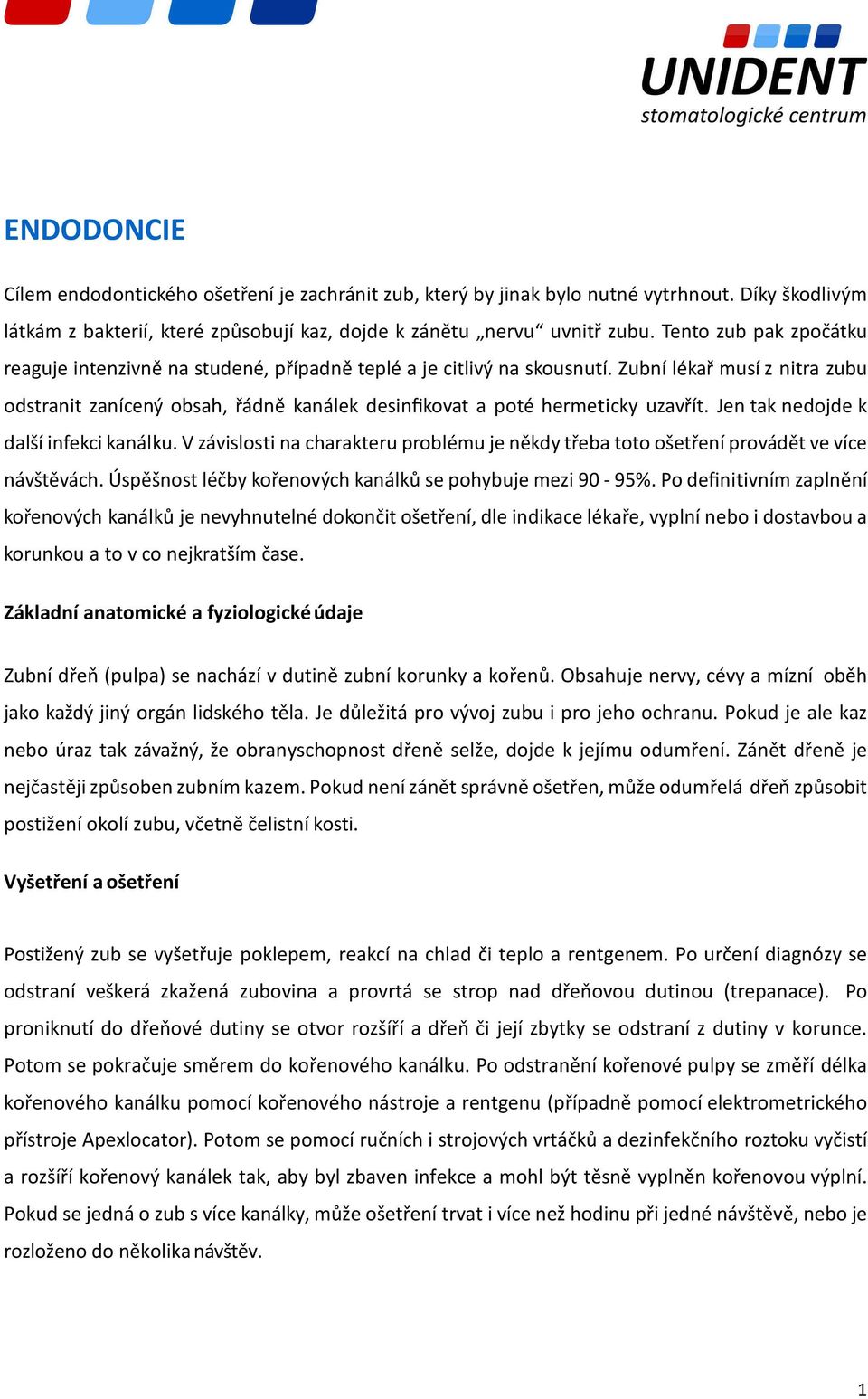 Zubní lékař musí z nitra zubu odstranit zanícený obsah, řádně kanálek desinfikovat a poté hermeticky uzavřít. Jen tak nedojde k další infekci kanálku.