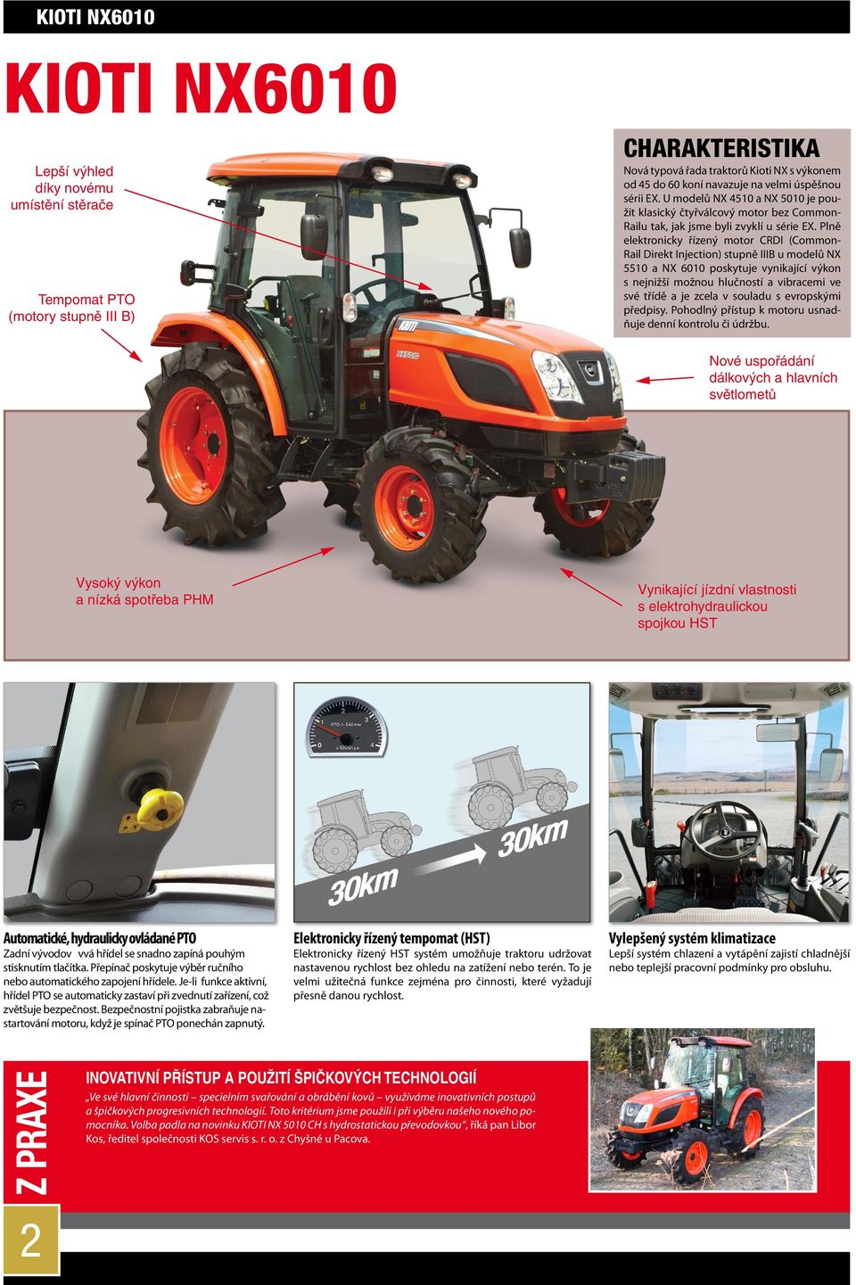 Plně elektronicky řízený motor CRDI (Common- Rail Direkt Injection) stupně IIIB u modelů NX 5510 a NX 6010 poskytuje vynikající výkon s nejnižší možnou hlučností a vibracemi ve své třídě a je zcela v