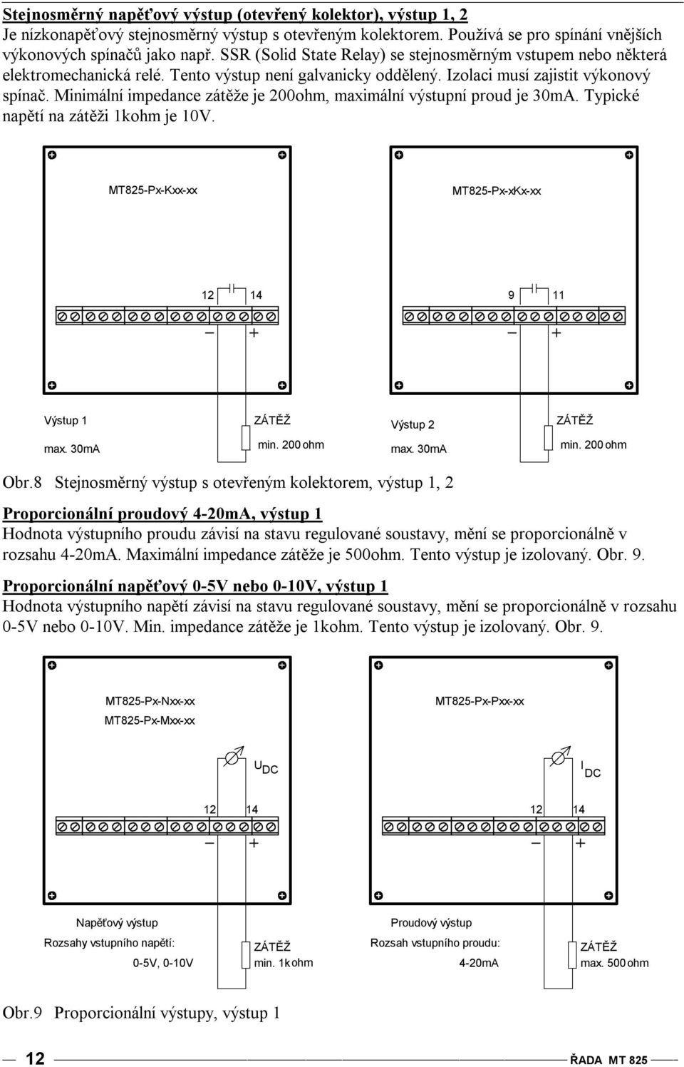 Minimální impedance zátěže je 200ohm, maximální výstupní proud je 30mA. Typické napětí na zátěži 1kohm je 10V. MT825-Px-Kxx-xx MT825-Px-xKx-xx 12 14 9 11 Výstup 1 ZÁTĚŽ Výstup 2 ZÁTĚŽ max. 30mA min.