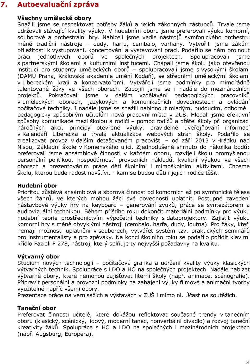 Vytvořili jsme žákům příležitosti k vystupování, koncertování a vystavování prací. Podařilo se nám prolnout práci jednotlivých oborů ve společných projektech.