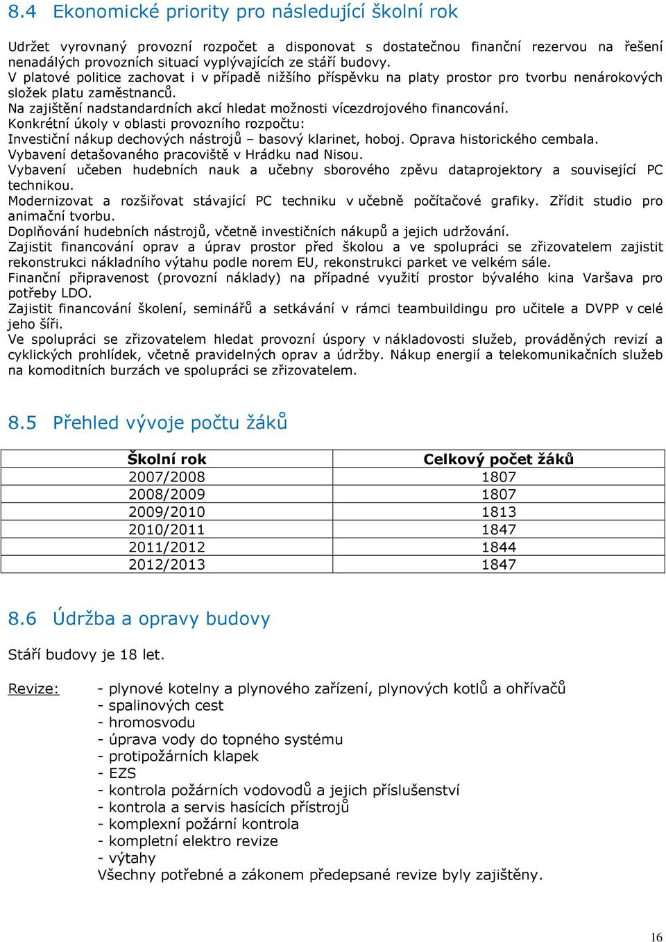 Na zajištění nadstandardních akcí hledat možnosti vícezdrojového financování. Konkrétní úkoly v oblasti provozního rozpočtu: Investiční nákup dechových nástrojů basový klarinet, hoboj.