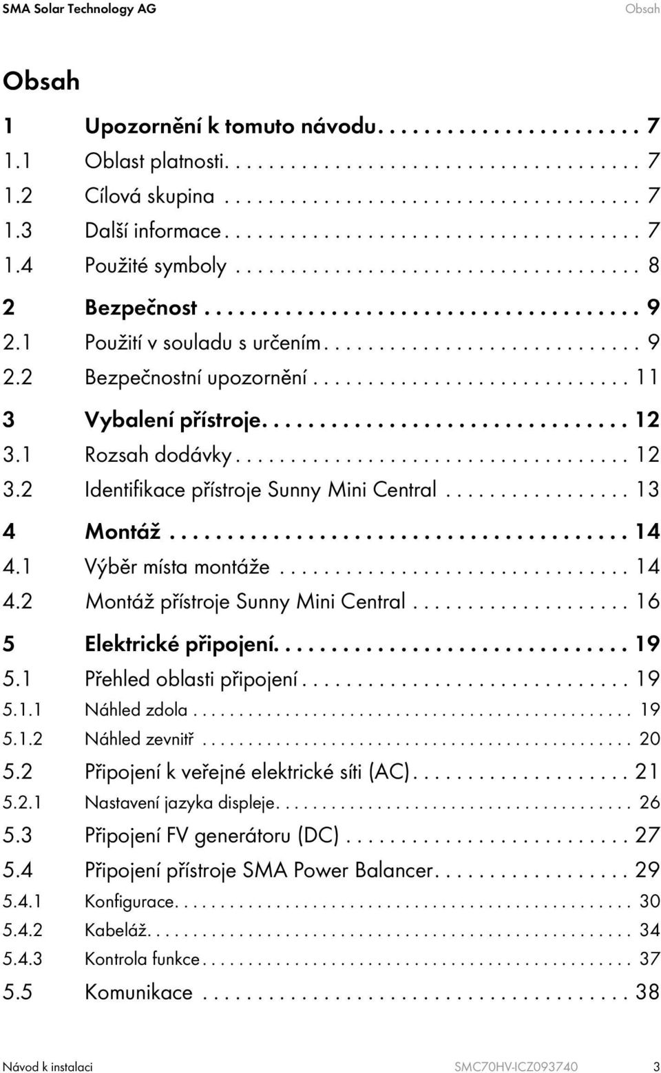 ............................ 11 3 Vybalení přístroje................................ 12 3.1 Rozsah dodávky.................................... 12 3.2 Identifikace přístroje Sunny Mini Central.