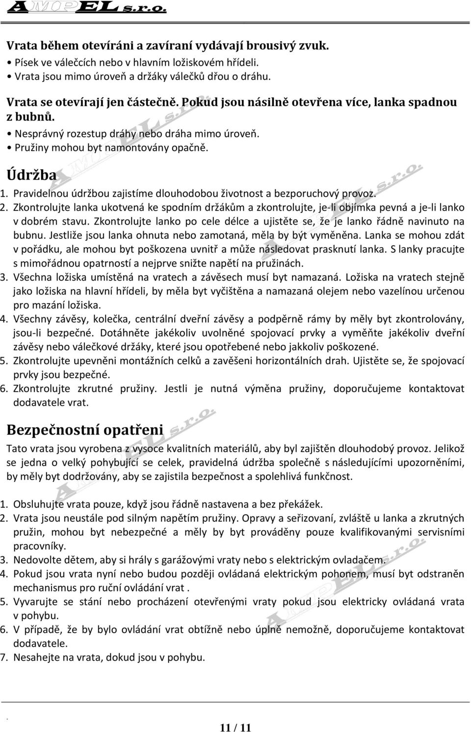 bezporuchový provoz 2 Zkontrolujte lanka ukotvená ke spodním držákům a zkontrolujte, je-li objímka pevná a je-li lanko v dobrém stavu Zkontrolujte lanko po cele délce a ujistěte se, že je lanko řádně