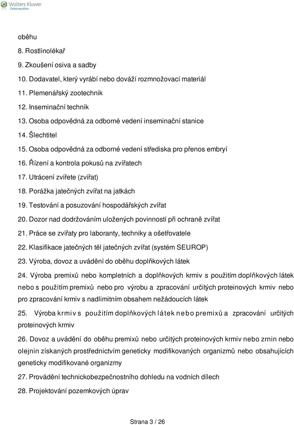 Utrácení zvířete (zvířat) 18. Porážka jatečných zvířat na jatkách 19. Testování a posuzování hospodářských zvířat 20. Dozor nad dodržováním uložených povinností při ochraně zvířat 21.
