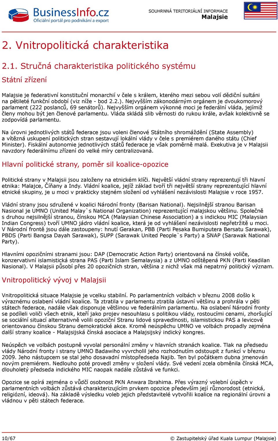 Nejvyšším zákonodárným orgánem je dvoukomorový parlament (222 poslanců, 69 senátorů). Nejvyšším orgánem výkonné moci je federální vláda, jejímiž členy mohou být jen členové parlamentu.