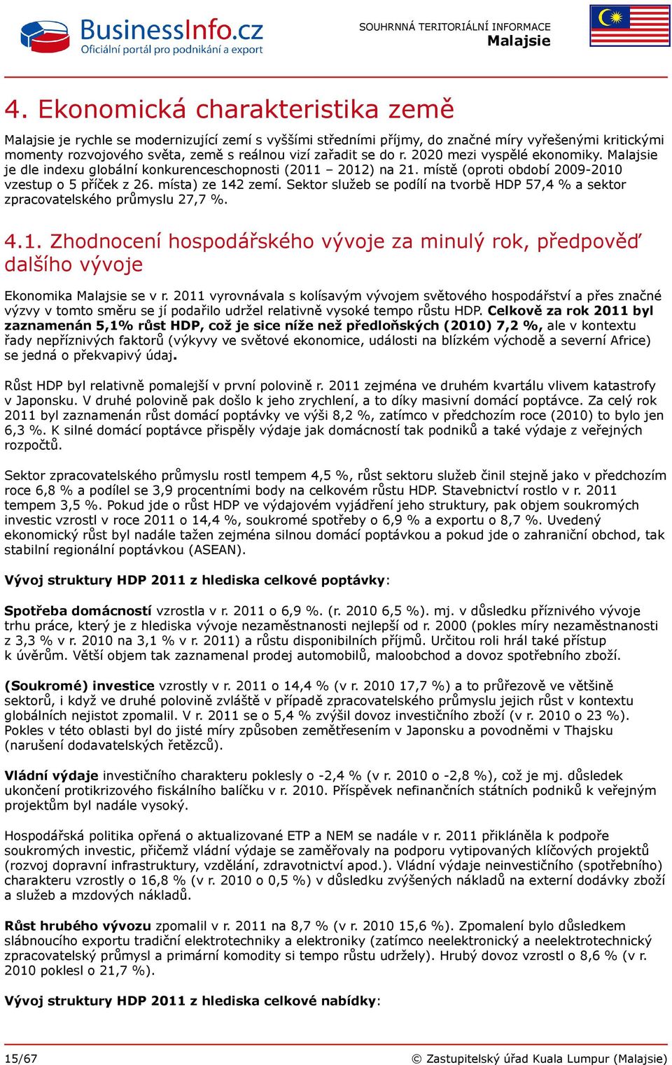 Sektor služeb se podílí na tvorbě HDP 57,4 % a sektor zpracovatelského průmyslu 27,7 %. 4.1. Zhodnocení hospodářského vývoje za minulý rok, předpověď dalšího vývoje Ekonomika se v r.