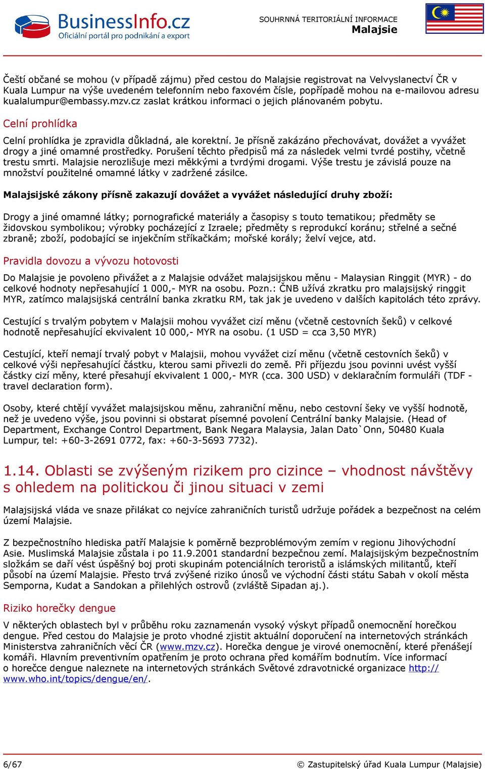 Je přísně zakázáno přechovávat, dovážet a vyvážet drogy a jiné omamné prostředky. Porušení těchto předpisů má za následek velmi tvrdé postihy, včetně trestu smrti.