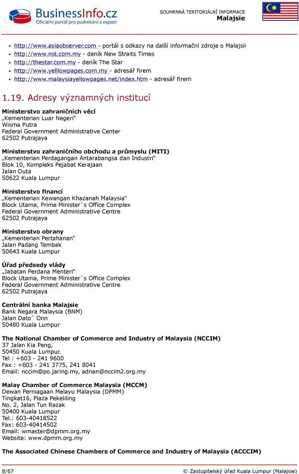 Adresy významných institucí Ministerstvo zahraničních věcí Kementerian Luar Negeri Wisma Putra Federal Government Administrative Center 62502 Putrajaya Ministerstvo zahraničního obchodu a průmyslu