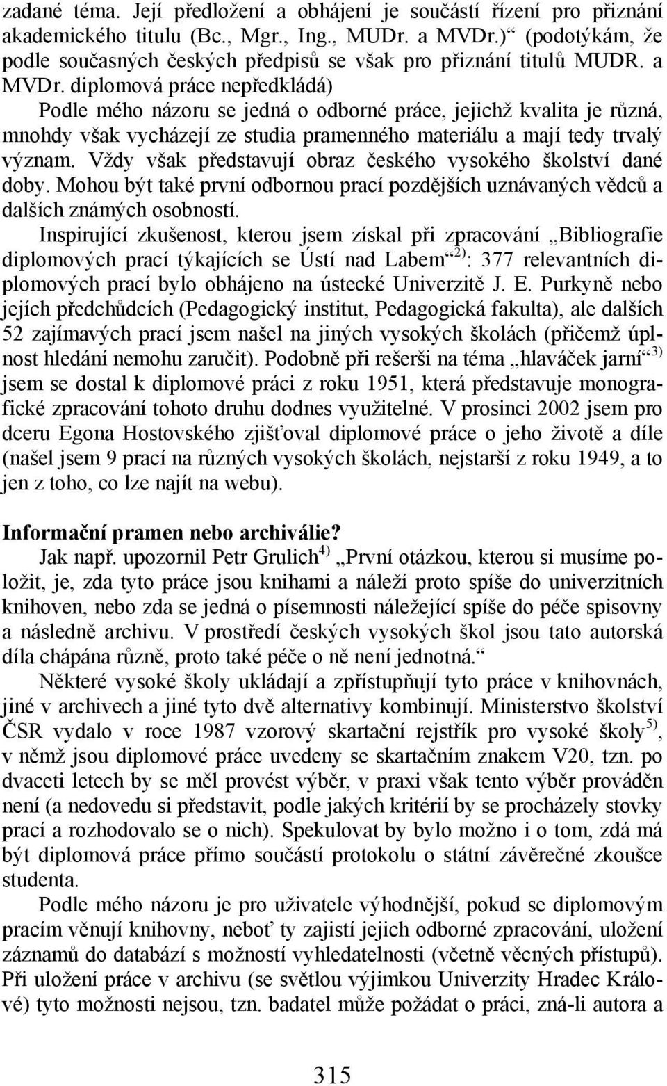 diplomová práce nepředkládá) Podle mého názoru se jedná o odborné práce, jejichž kvalita je různá, mnohdy však vycházejí ze studia pramenného materiálu a mají tedy trvalý význam.