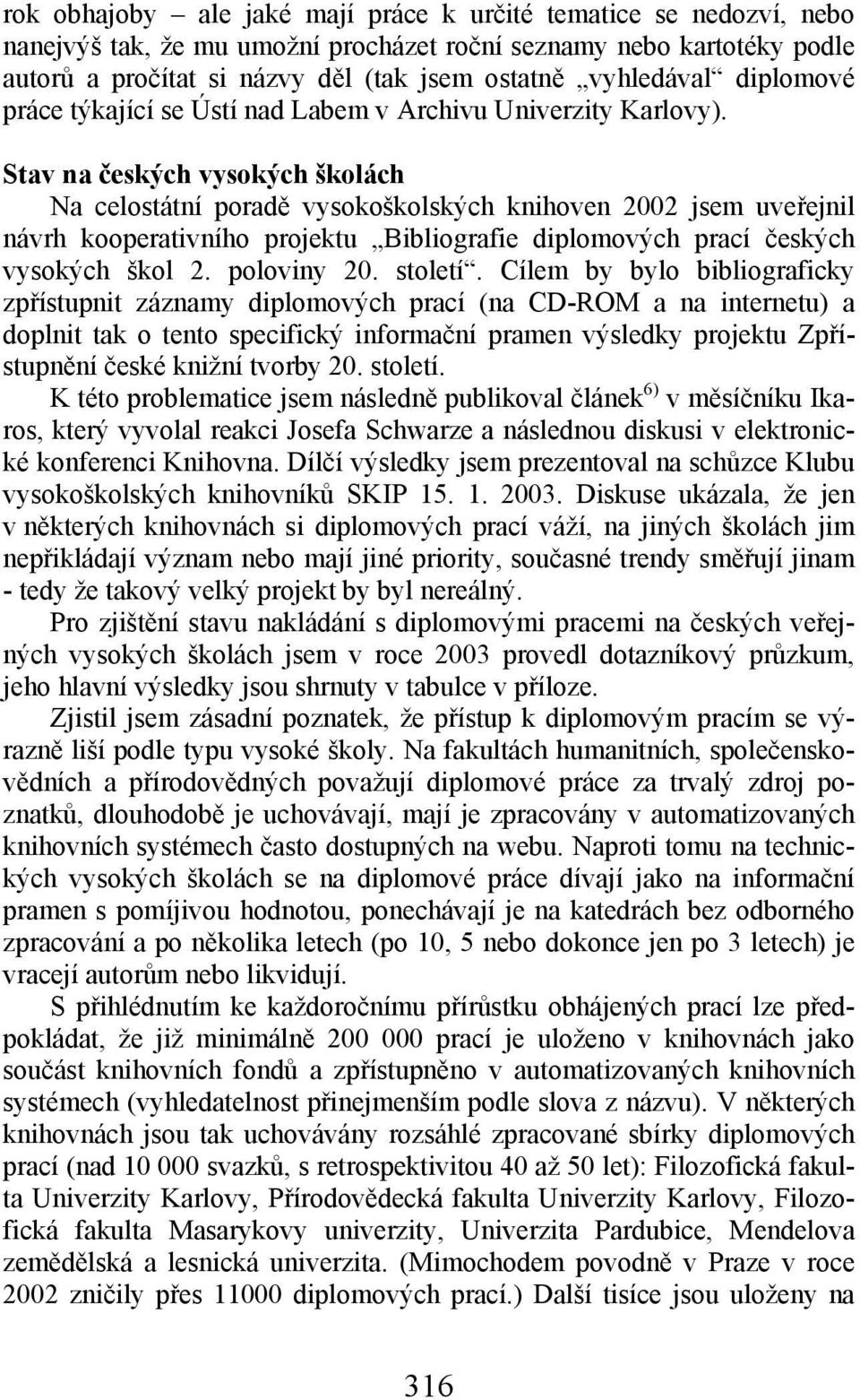 Stav na českých vysokých školách Na celostátní poradě vysokoškolských knihoven 2002 jsem uveřejnil návrh kooperativního projektu Bibliografie diplomových prací českých vysokých škol 2. poloviny 20.