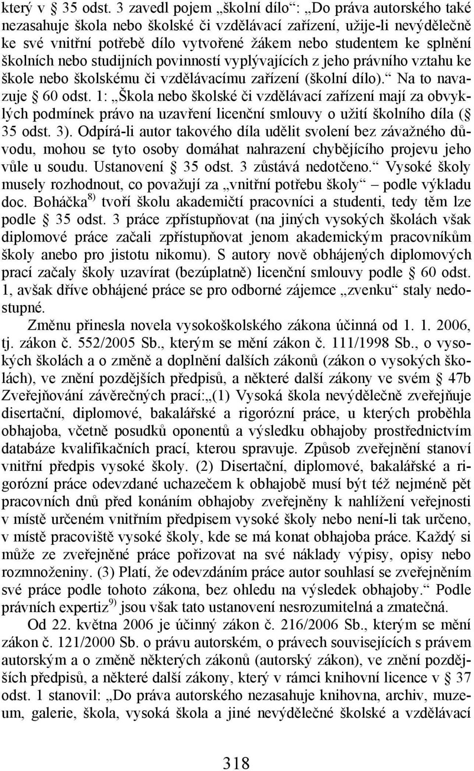 školních nebo studijních povinností vyplývajících z jeho právního vztahu ke škole nebo školskému či vzdělávacímu zařízení (školní dílo). Na to navazuje 60 odst.