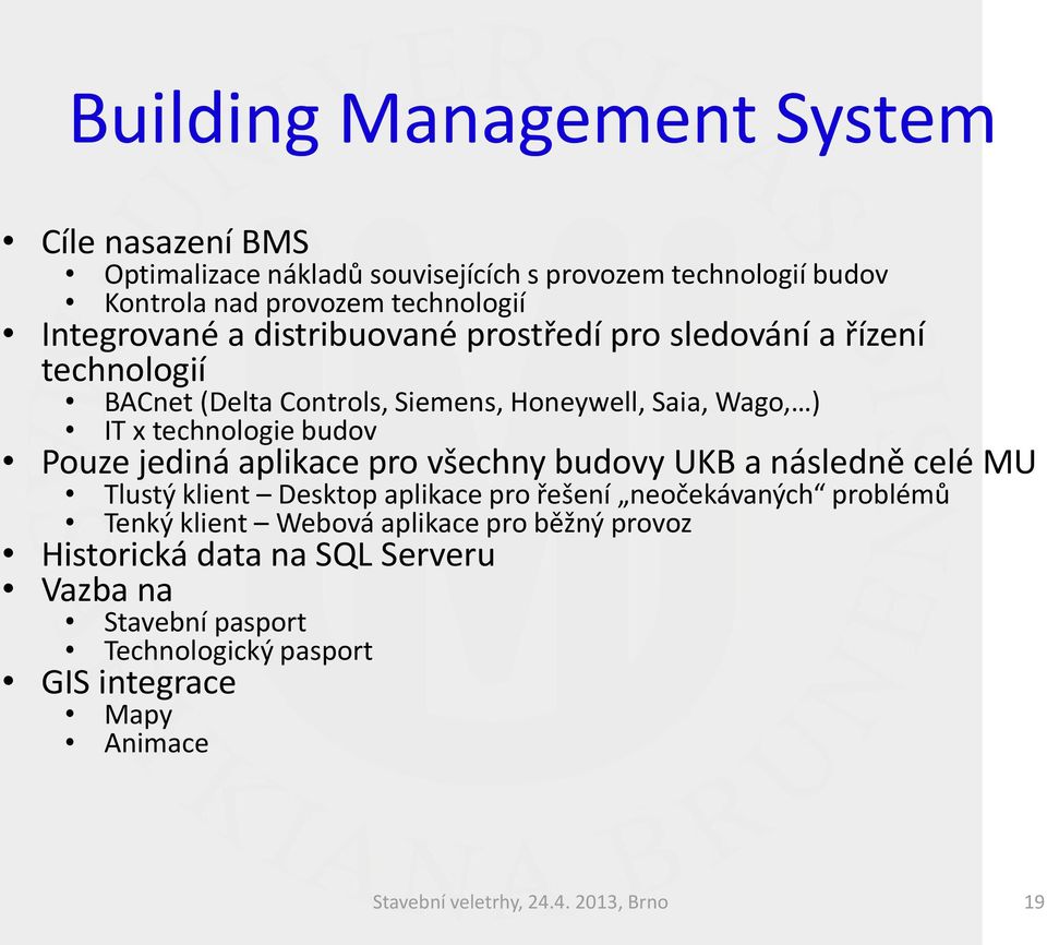 Pouze jediná aplikace pro všechny budovy UKB a následně celé MU Tlustý klient Desktop aplikace pro řešení neočekávaných problémů Tenký klient Webová