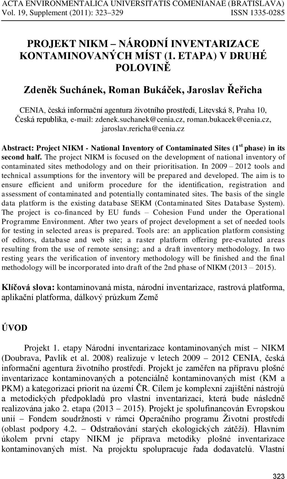 cz, roman.bukacek@cenia.cz, jaroslav.rericha@cenia.cz Abstract: Project NIKM - National Inventory of Contaminated Sites (1 st phase) in its second half.
