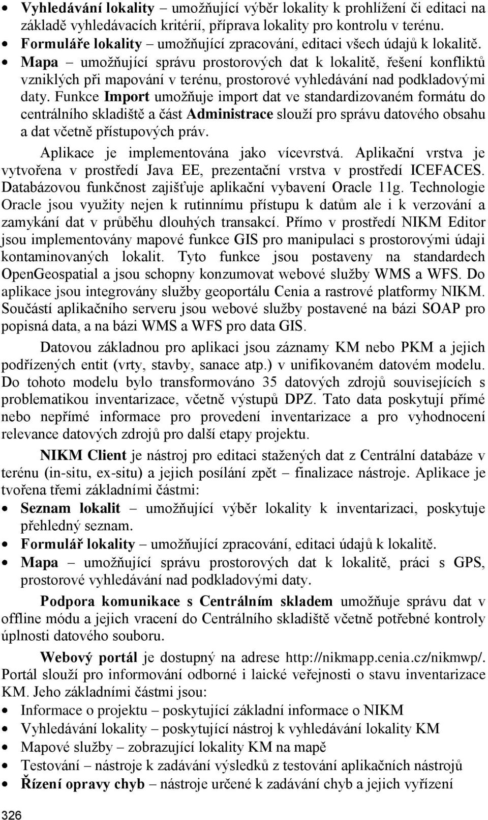 Mapa umoţňující správu prostorových dat k lokalitě, řešení konfliktů vzniklých při mapování v terénu, prostorové vyhledávání nad podkladovými daty.