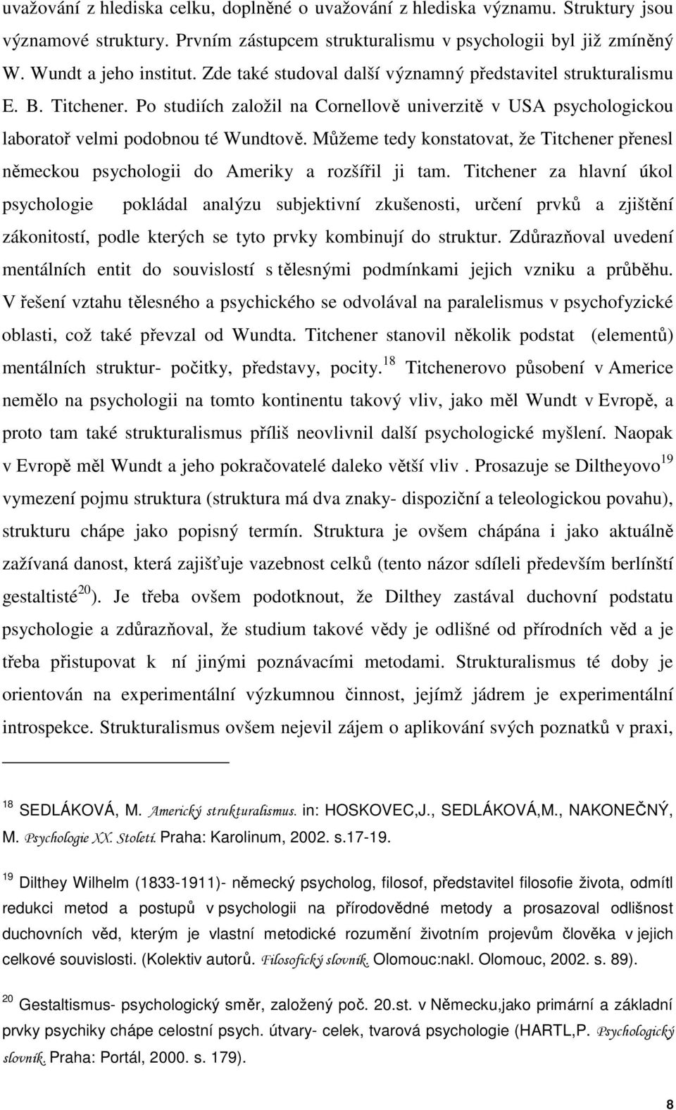 Můžeme tedy konstatovat, že Titchener přenesl německou psychologii do Ameriky a rozšířil ji tam.