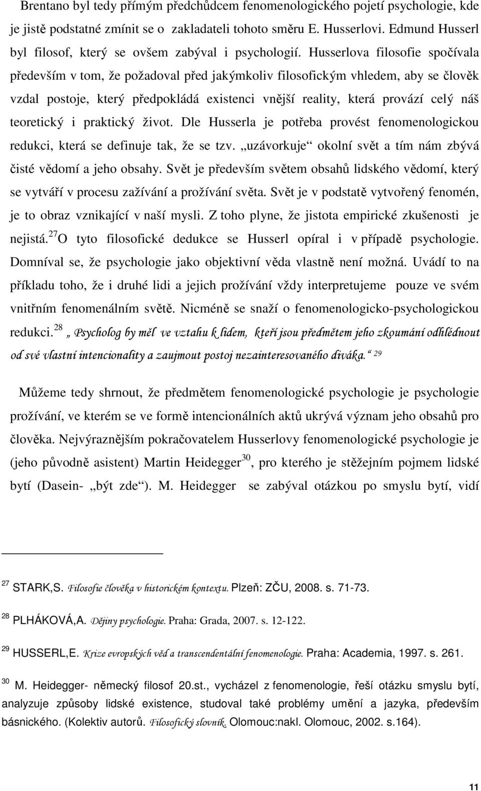 Husserlova filosofie spočívala především v tom, že požadoval před jakýmkoliv filosofickým vhledem, aby se člověk vzdal postoje, který předpokládá existenci vnější reality, která provází celý náš