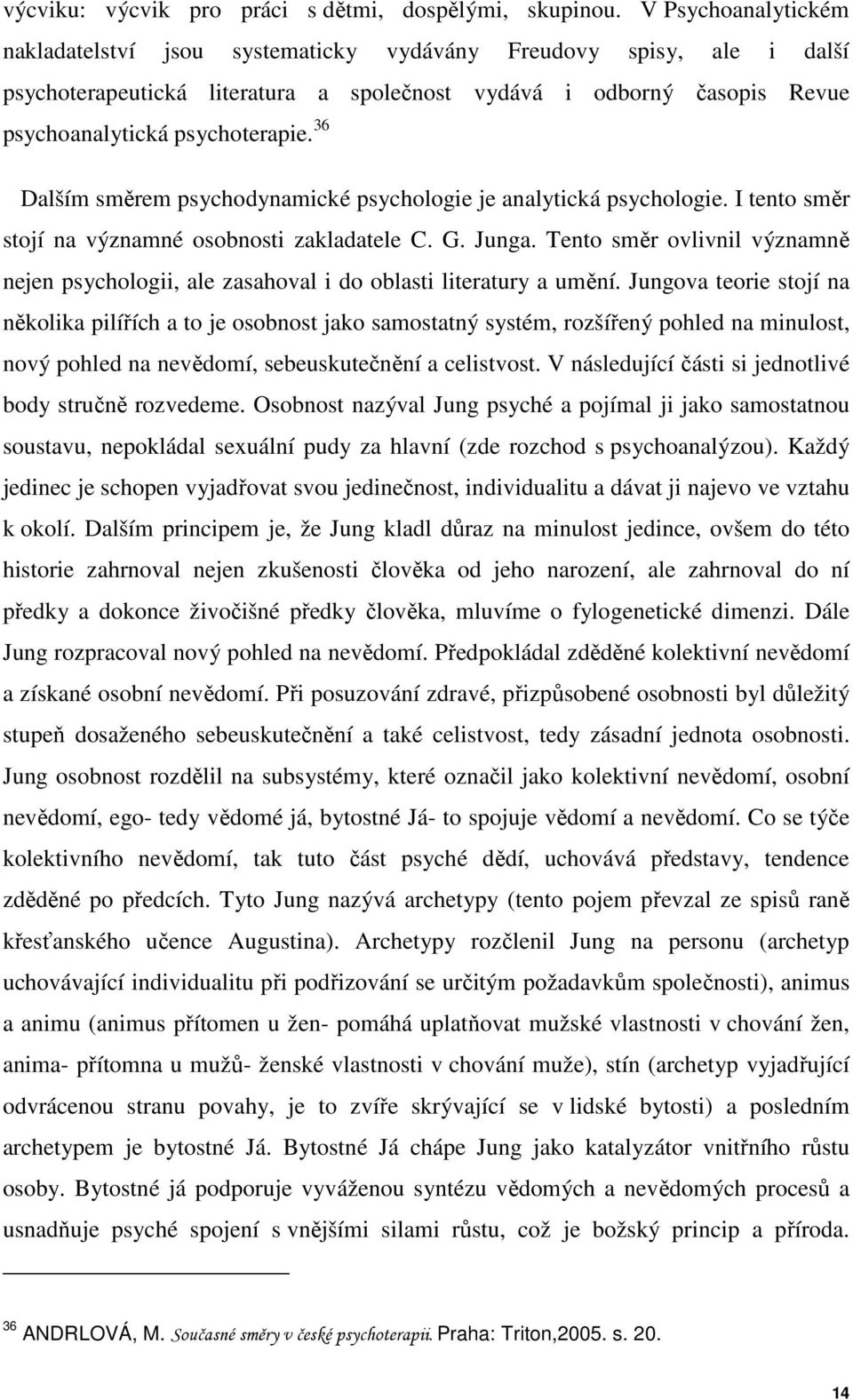 36 Dalším směrem psychodynamické psychologie je analytická psychologie. I tento směr stojí na významné osobnosti zakladatele C. G. Junga.