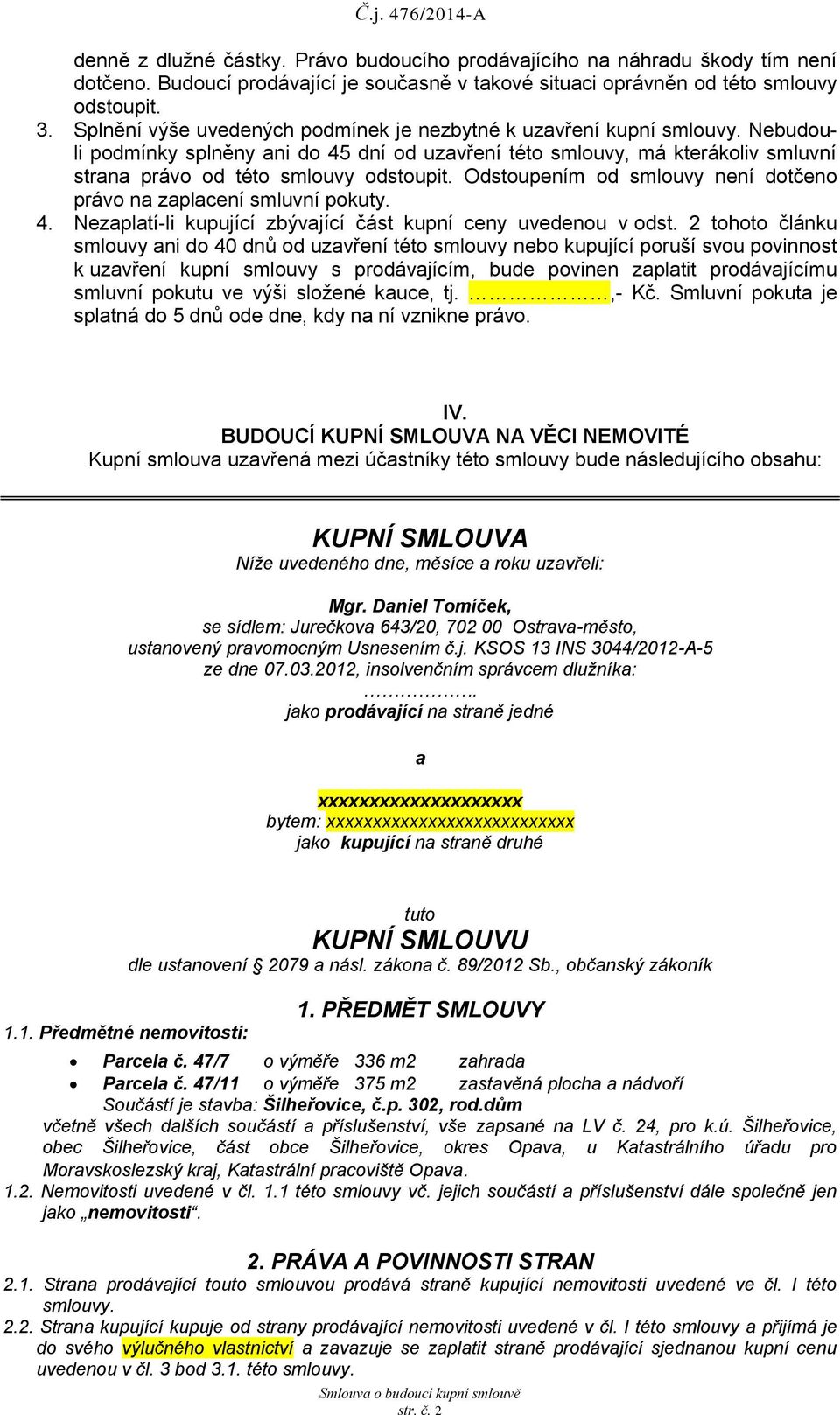 Odstoupením od smlouvy není dotčeno právo na zaplacení smluvní pokuty. 4. Nezaplatí-li kupující zbývající část kupní ceny uvedenou v odst.